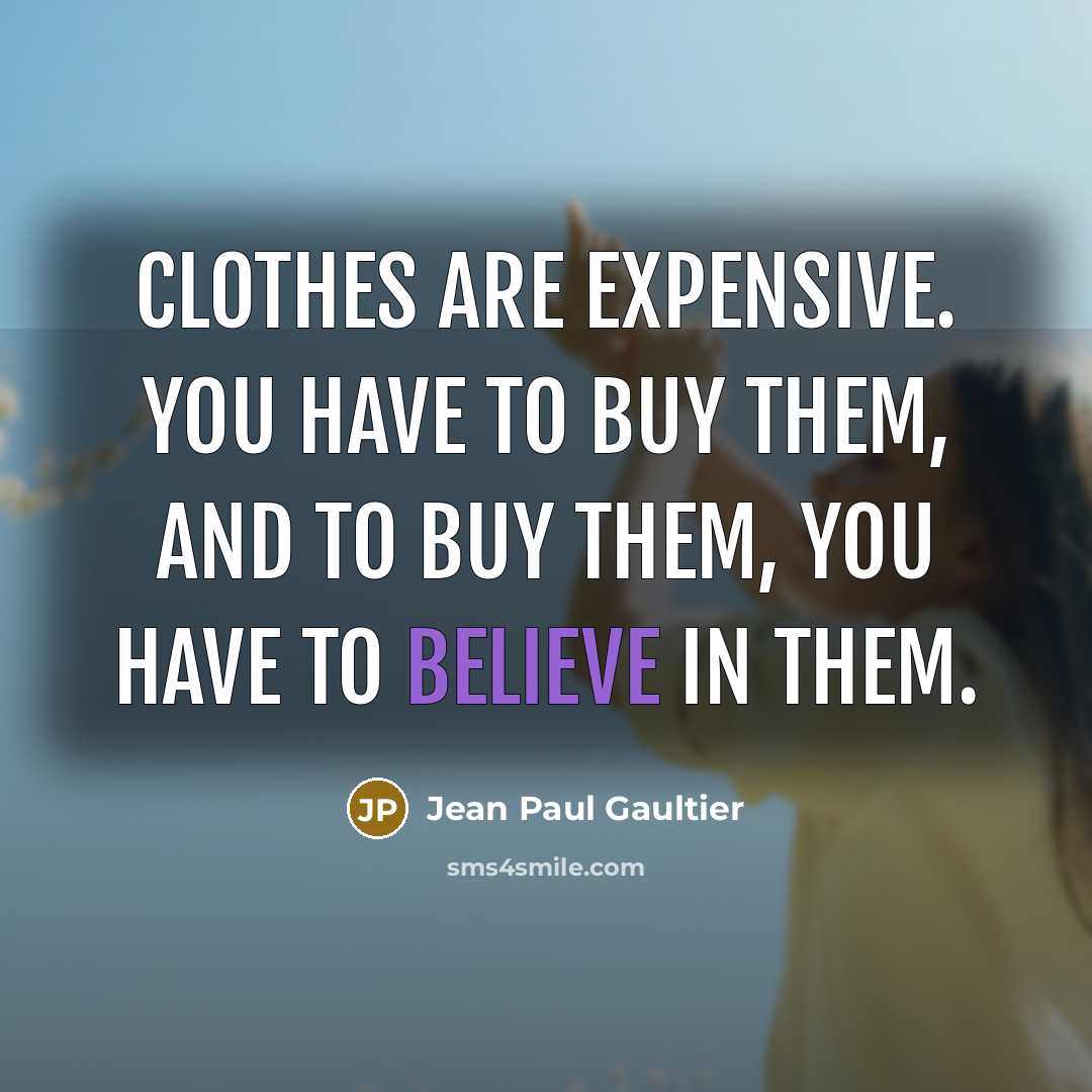 “Clothes are expensive. You have to buy them, and to…” quote by Jean Paul Gaultier