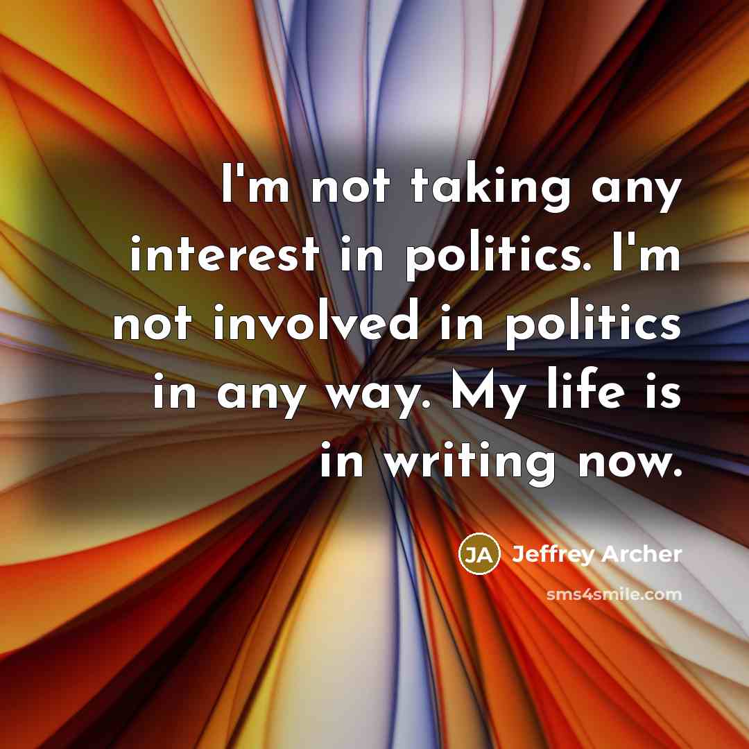 “I'm not taking any interest in politics. I'm not involved…” quote by Jeffrey Archer
