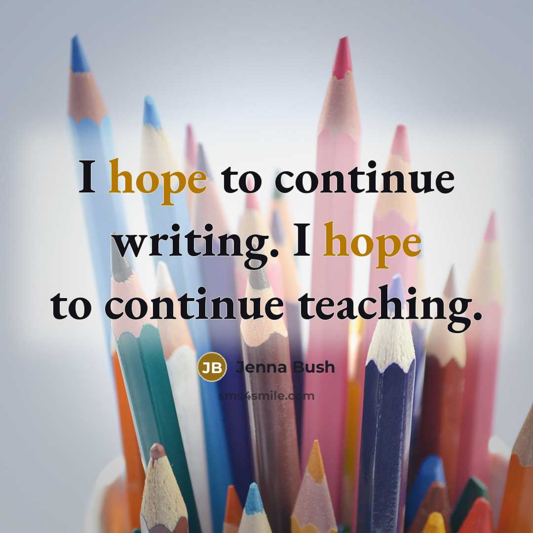 “I hope to continue writing. I hope to continue teaching.” quote by Jenna Bush