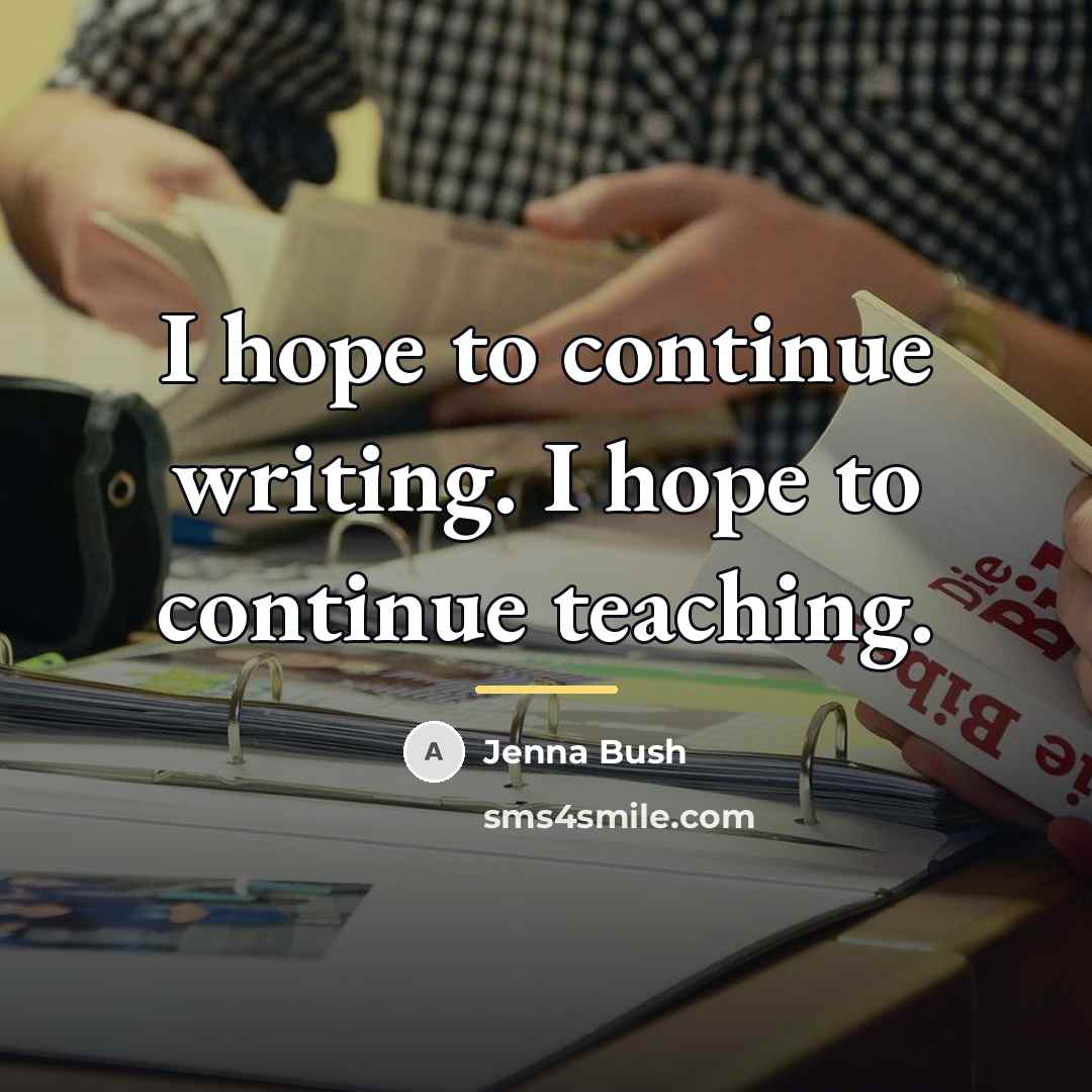 “I hope to continue writing. I hope to continue teaching.…” quote by Jenna Bush