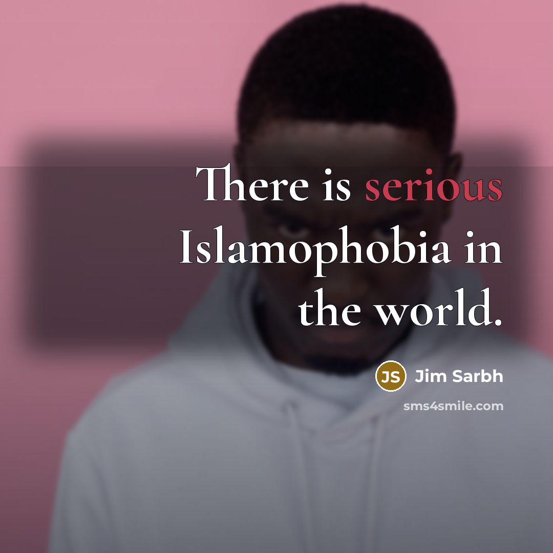 “There is serious Islamophobia in the world.…” quote by Jim Sarbh