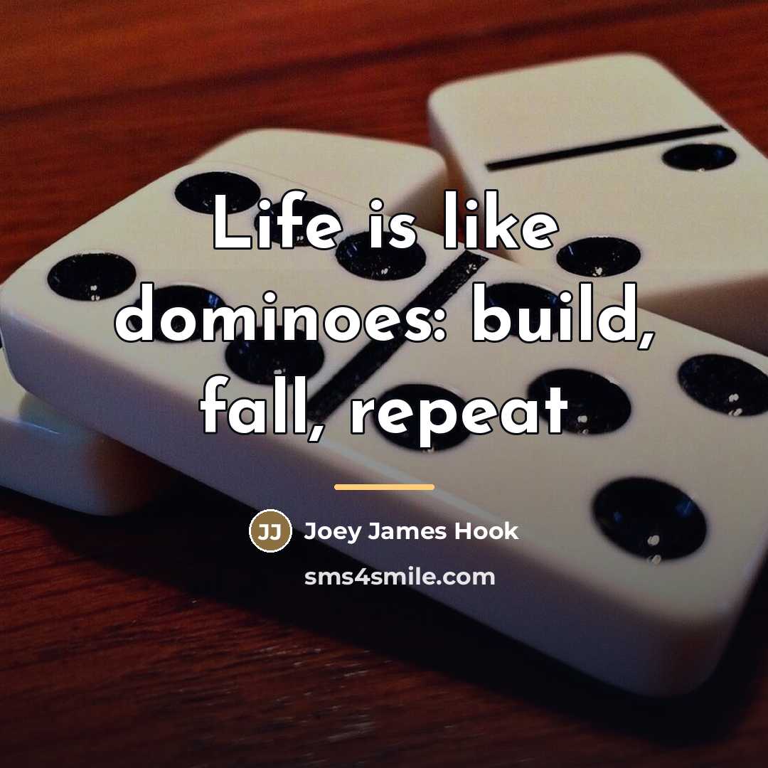 “Life is like dominoes: build, fall, repeat…” quote by Joey James Hook