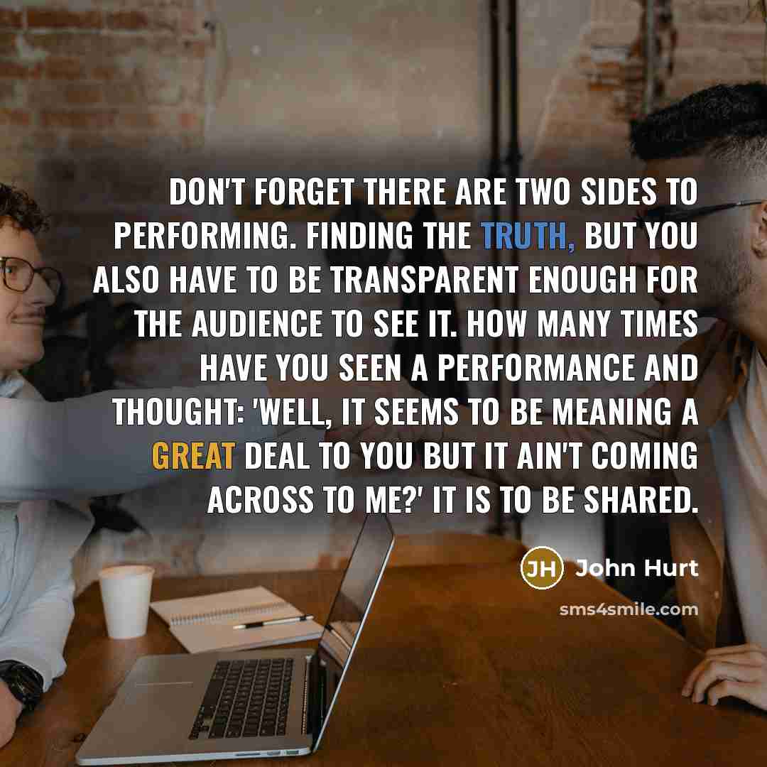 “Don't forget there are two sides to performing. Finding the…” quote by John Hurt