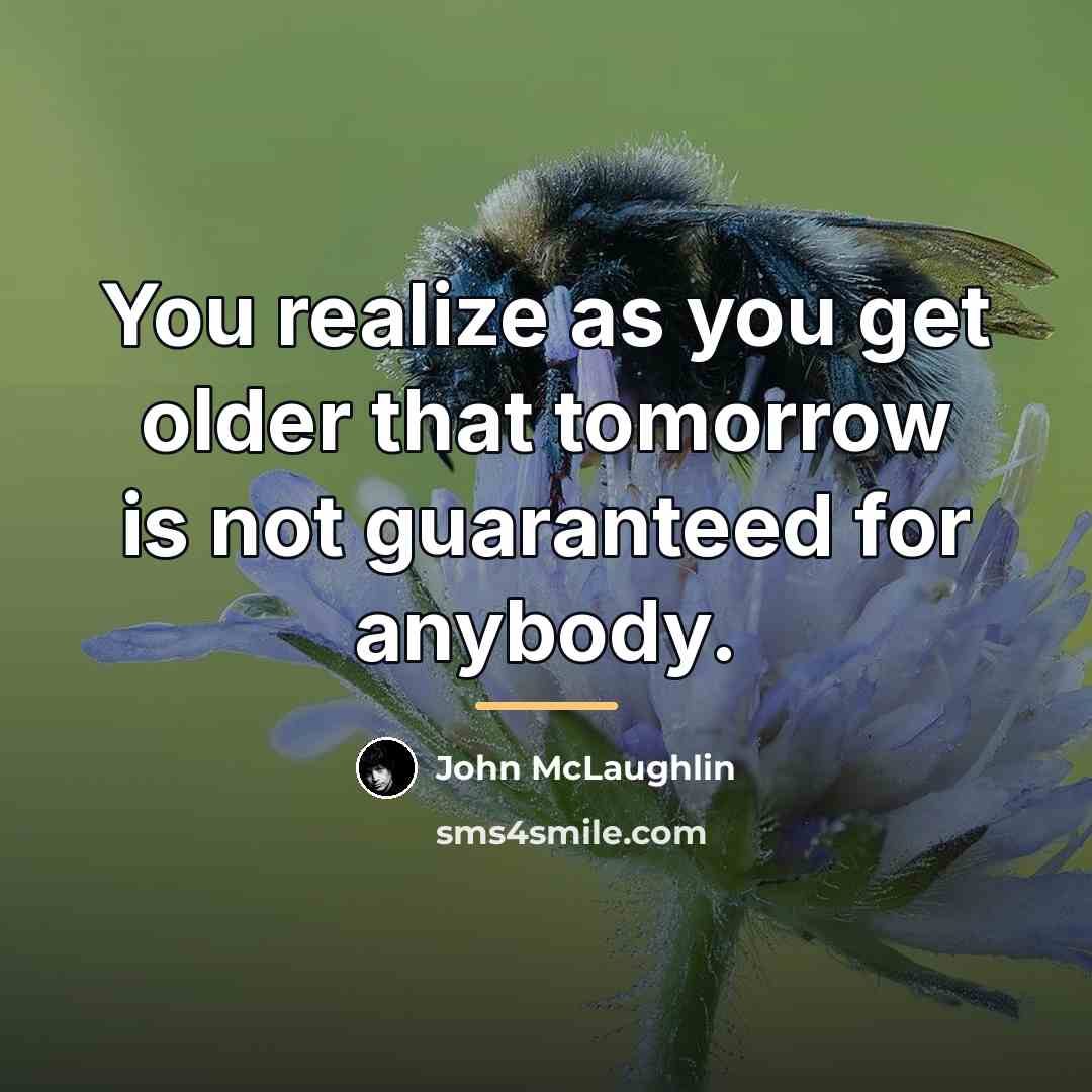 “You realize as you get older that tomorrow is not…” quote by John McLaughlin