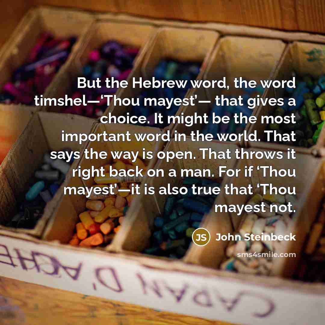 “But the Hebrew word, the word timshel—‘Thou mayest’— that gives…” quote by John Steinbeck
