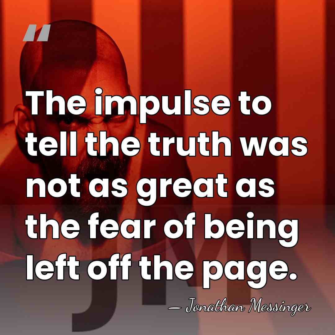 The impulse to tell the truth was not as great as the&hellip; - Jonathan Messinger