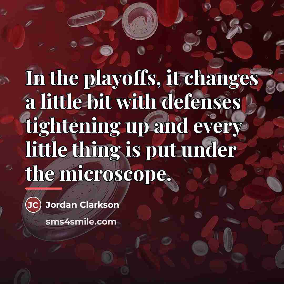 “In the playoffs, it changes a little bit with defenses…” quote by Jordan Clarkson