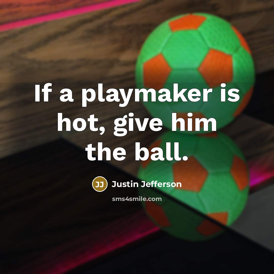 “If a playmaker is hot, give him the ball.…” quote by Justin Jefferson