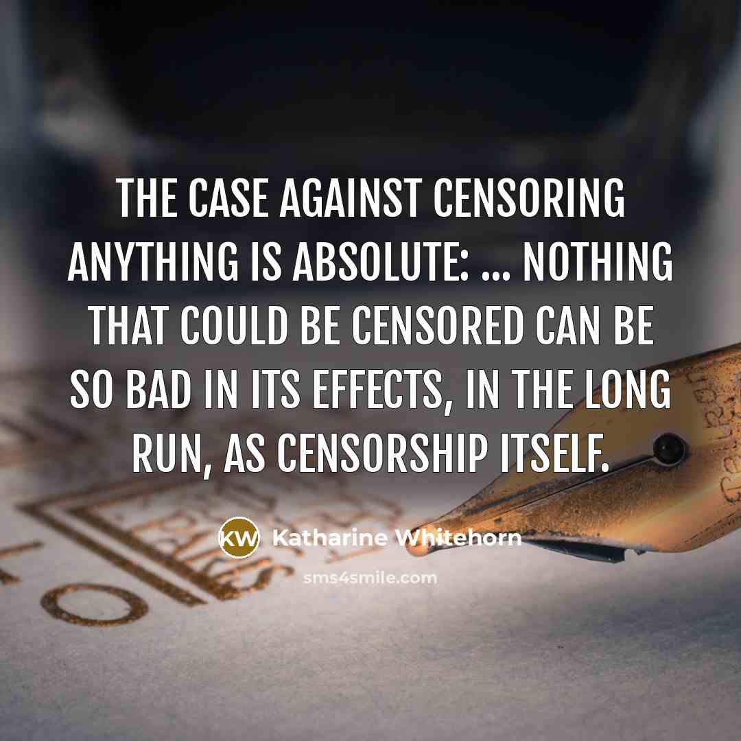 “The case against censoring anything is absolute: ... nothing that…” quote by Katharine Whitehorn
