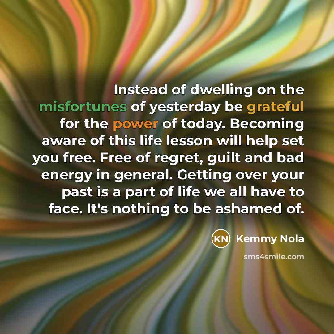“Instead of dwelling on the misfortunes of yesterday be grateful…” quote by Kemmy Nola