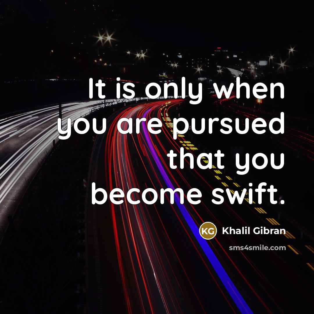 “It is only when you are pursued that you become…” quote by Khalil Gibran
