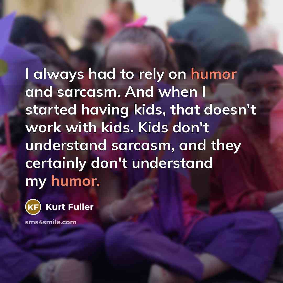 “I always had to rely on humor and sarcasm. And…” quote by Kurt Fuller
