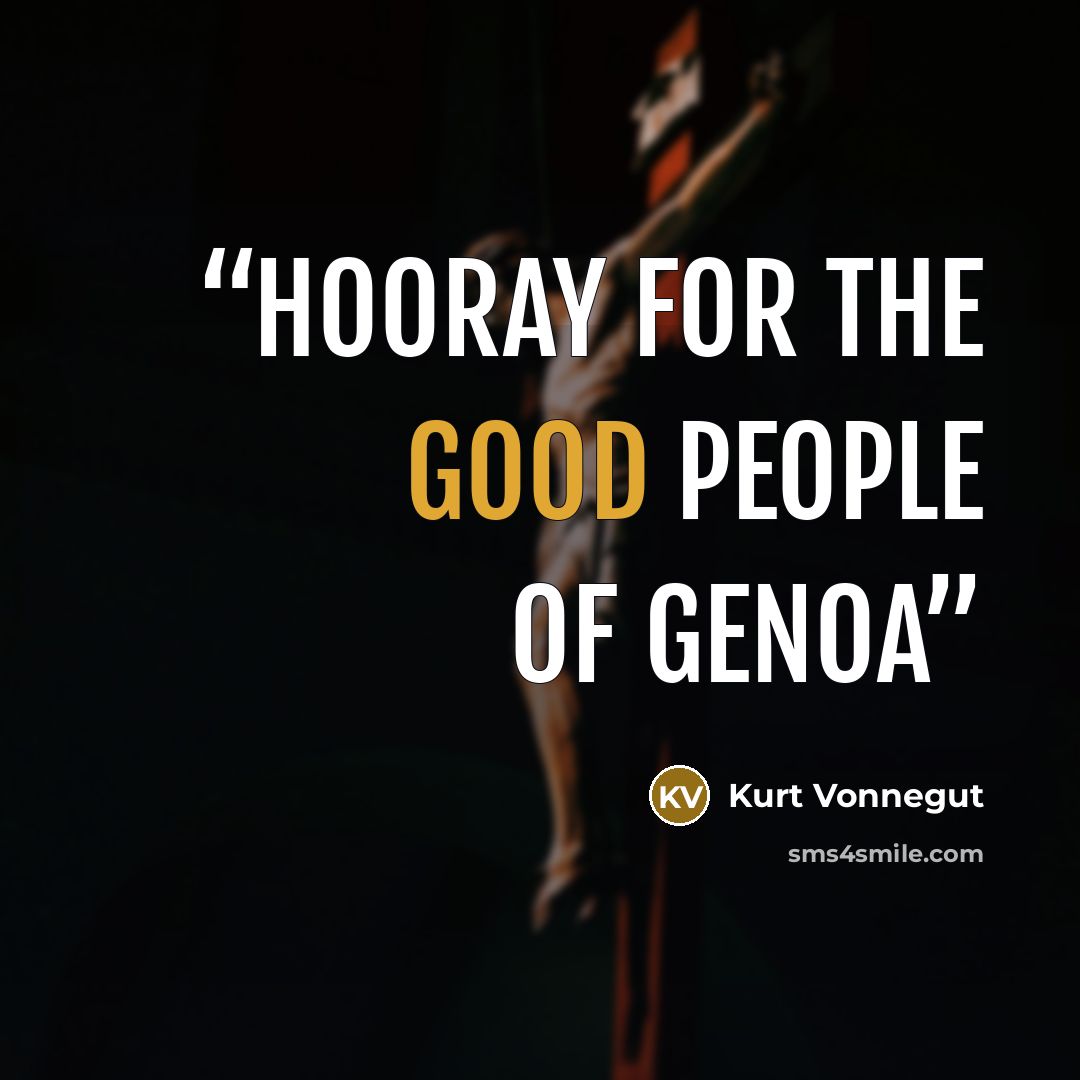 “Hooray for the good people of Genoa” quote by Kurt Vonnegut