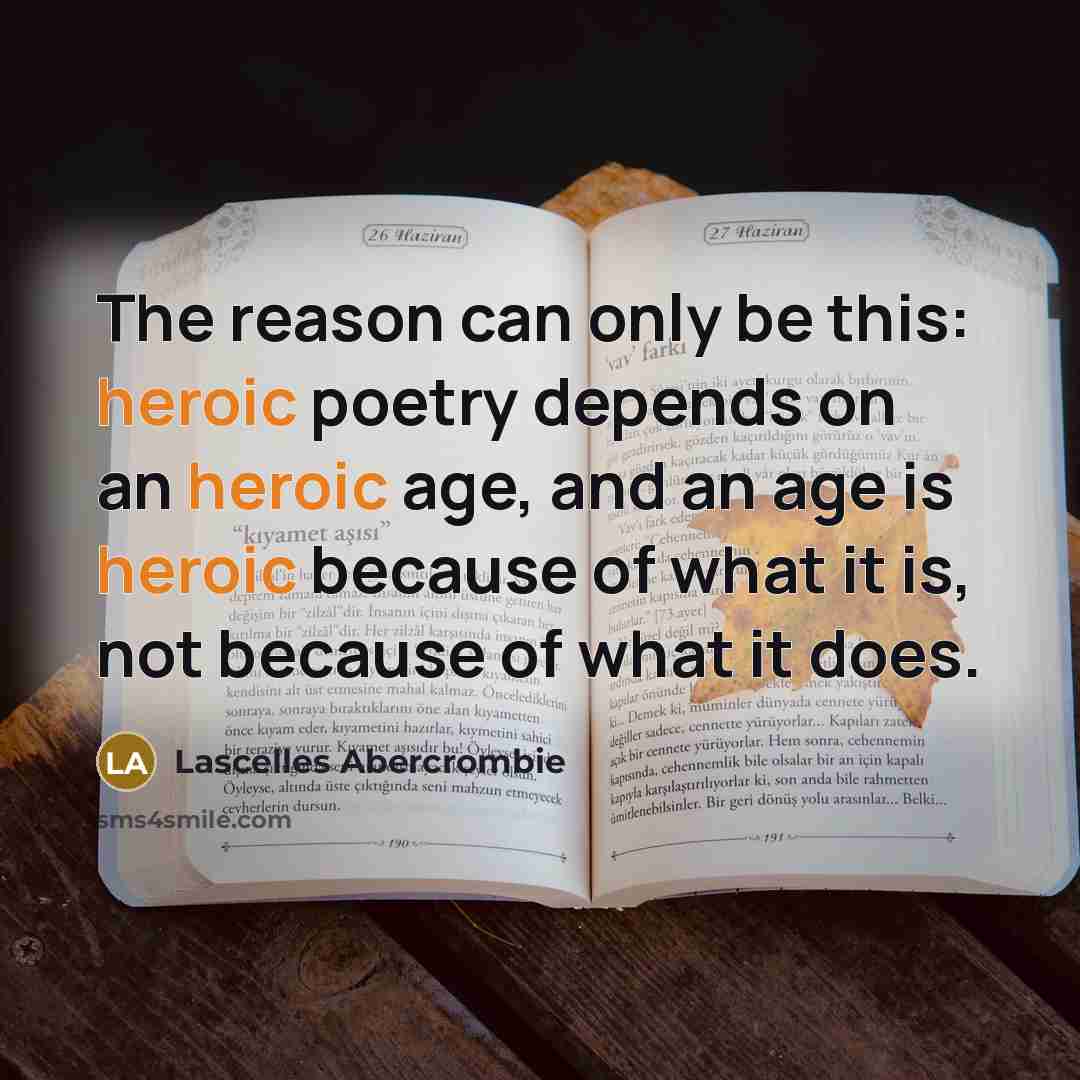 “The reason can only be this: heroic poetry depends on…” quote by Lascelles Abercrombie