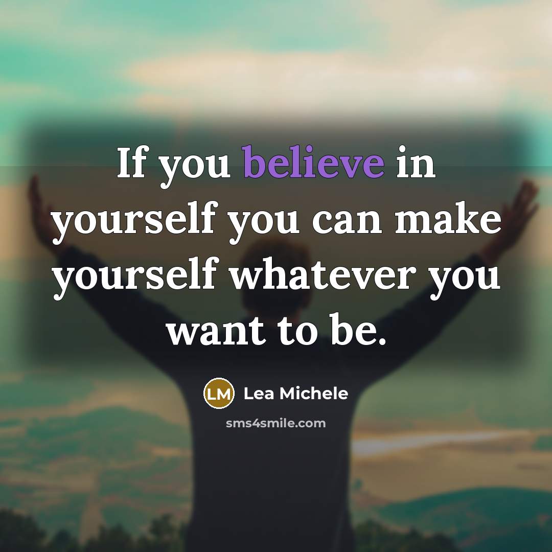 “If you believe in yourself you can make yourself whatever…” quote by Lea Michele