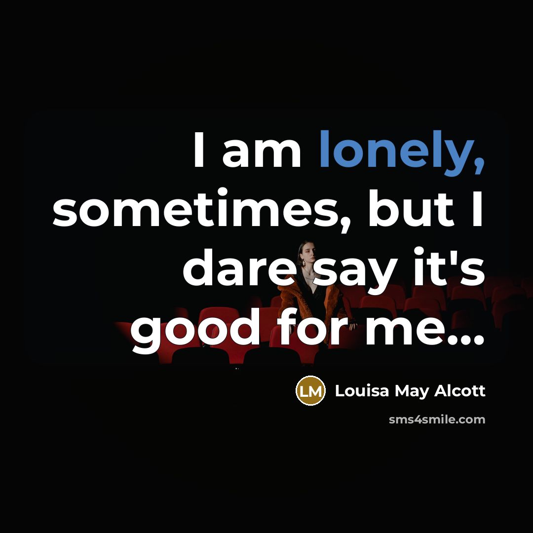 “I am lonely, sometimes, but I dare say it's good…” quote by Louisa May Alcott