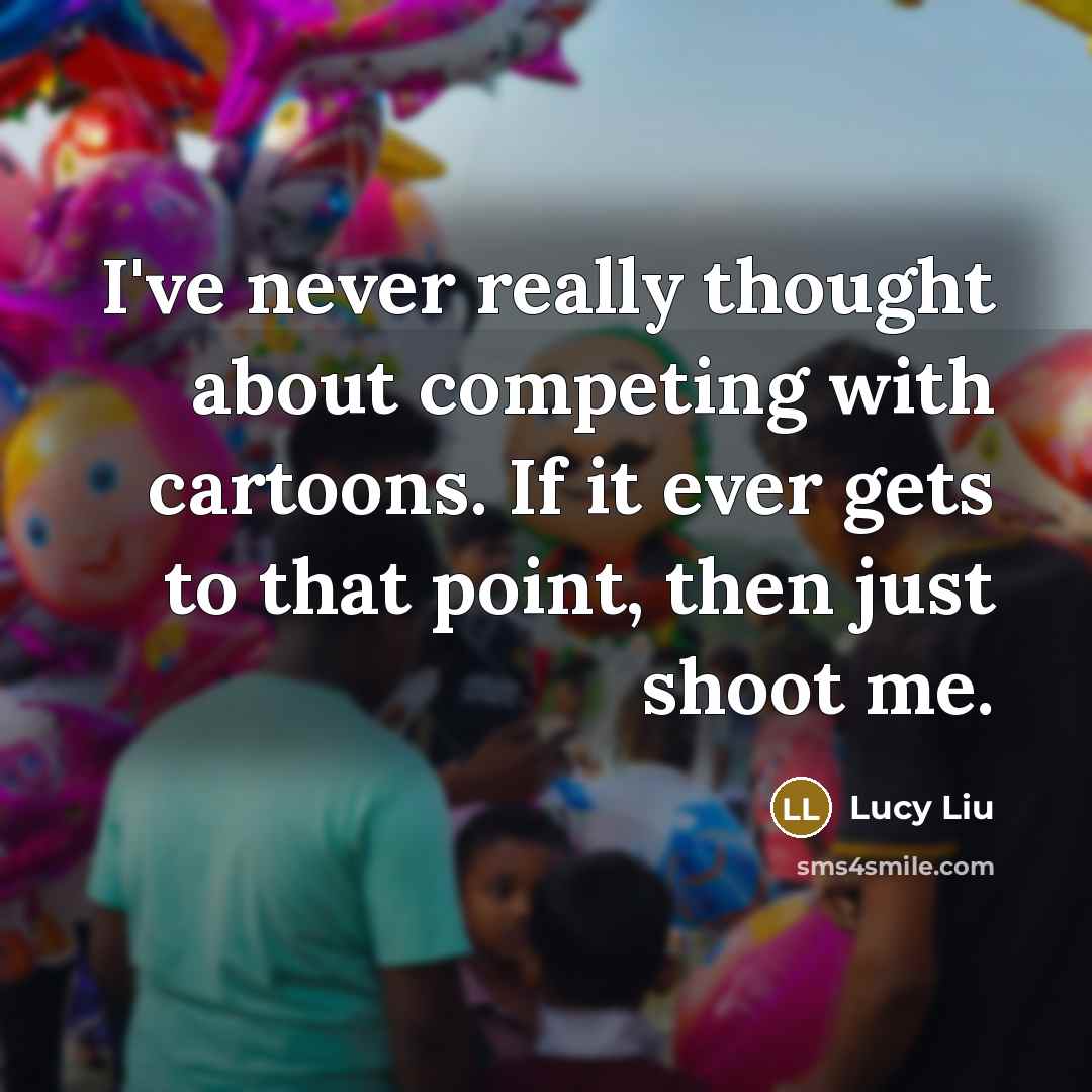 “I've never really thought about competing with cartoons. If it…” quote by Lucy Liu