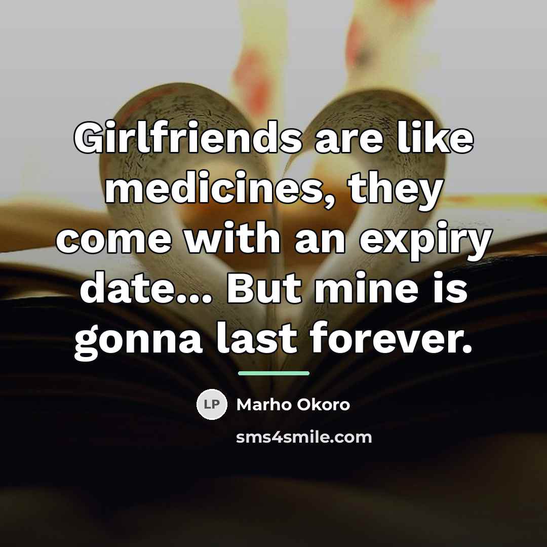 “Girlfriends are like medicines, they come with an expiry date...…” quote by Marho Okoro