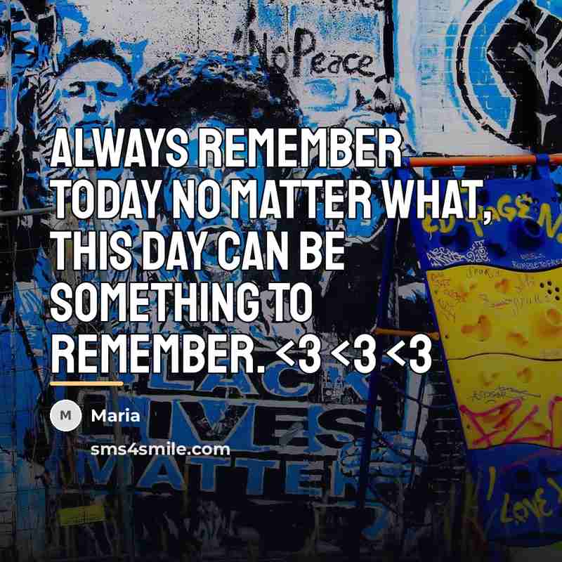 “Always remember today no matter what, this day can be…” quote by Maria