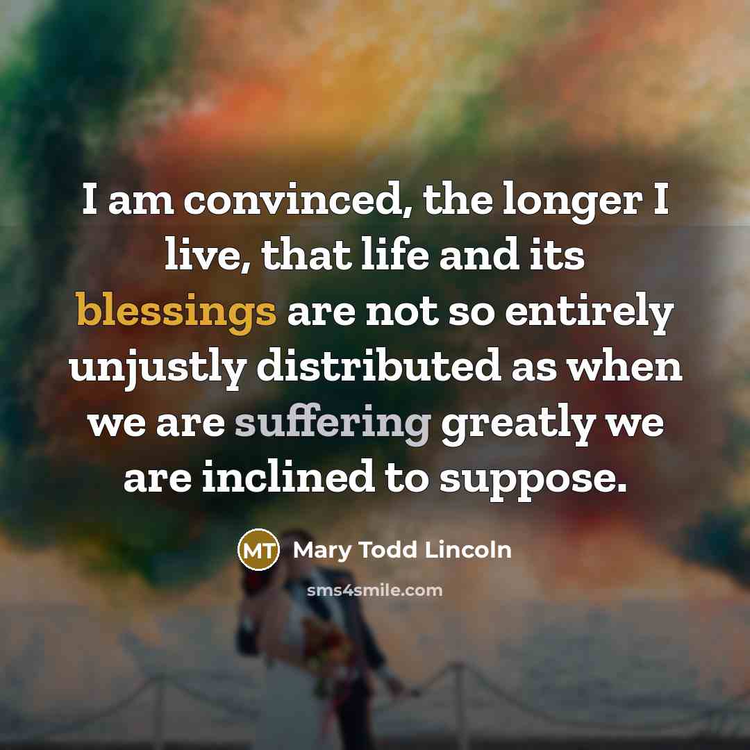 “I am convinced, the longer I live, that life and…” quote by Mary Todd Lincoln