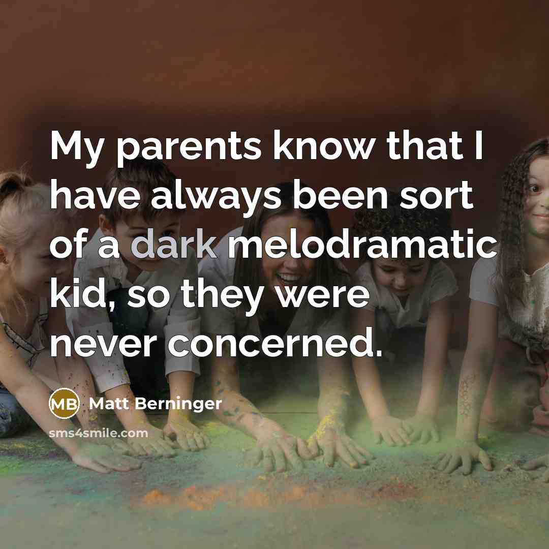 “My parents know that I have always been sort of…” quote by Matt Berninger