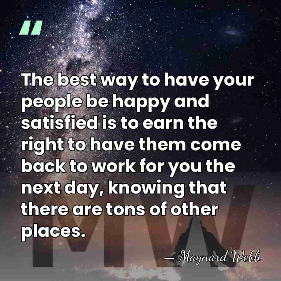The best way to have your people be happy and satisfied is&hellip; - Maynard Webb
