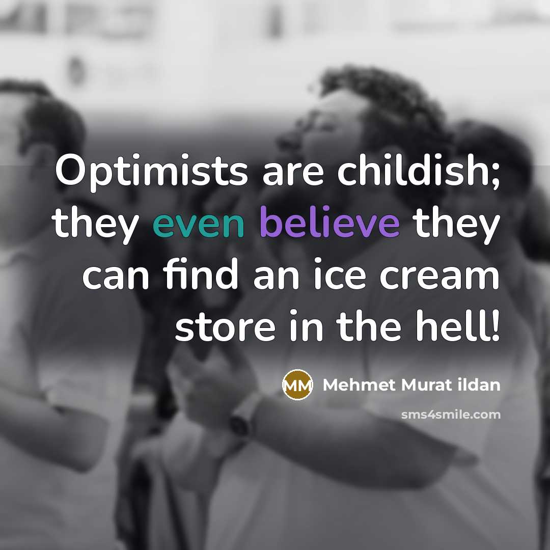 “Optimists are childish; they even believe they can find an…” quote by Mehmet Murat Ildan