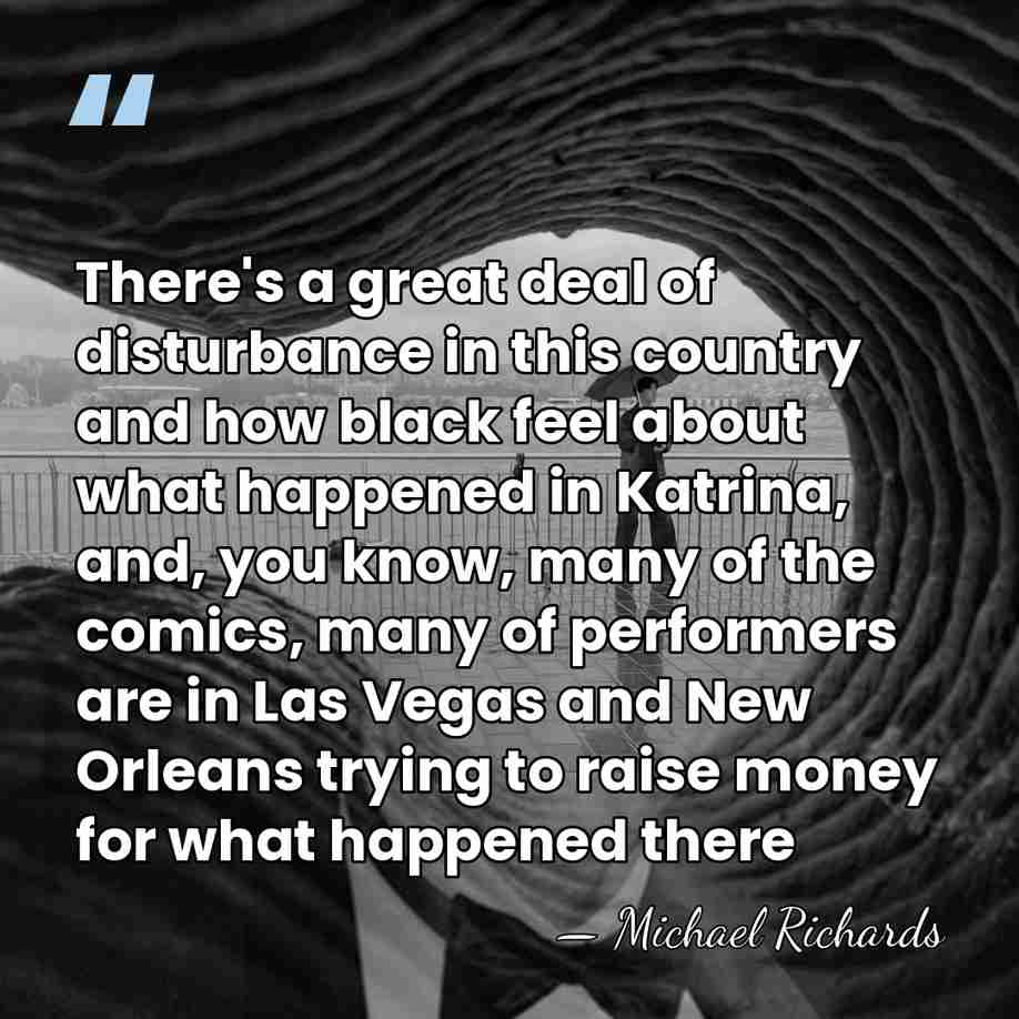 There's a great deal of disturbance in this country and how black&hellip; - Michael Richards
