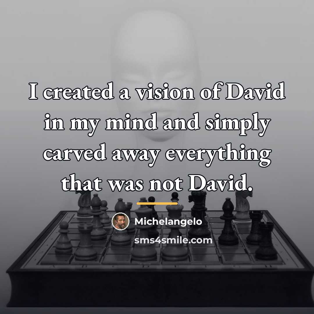 “I created a vision of David in my mind and…” quote by Michelangelo