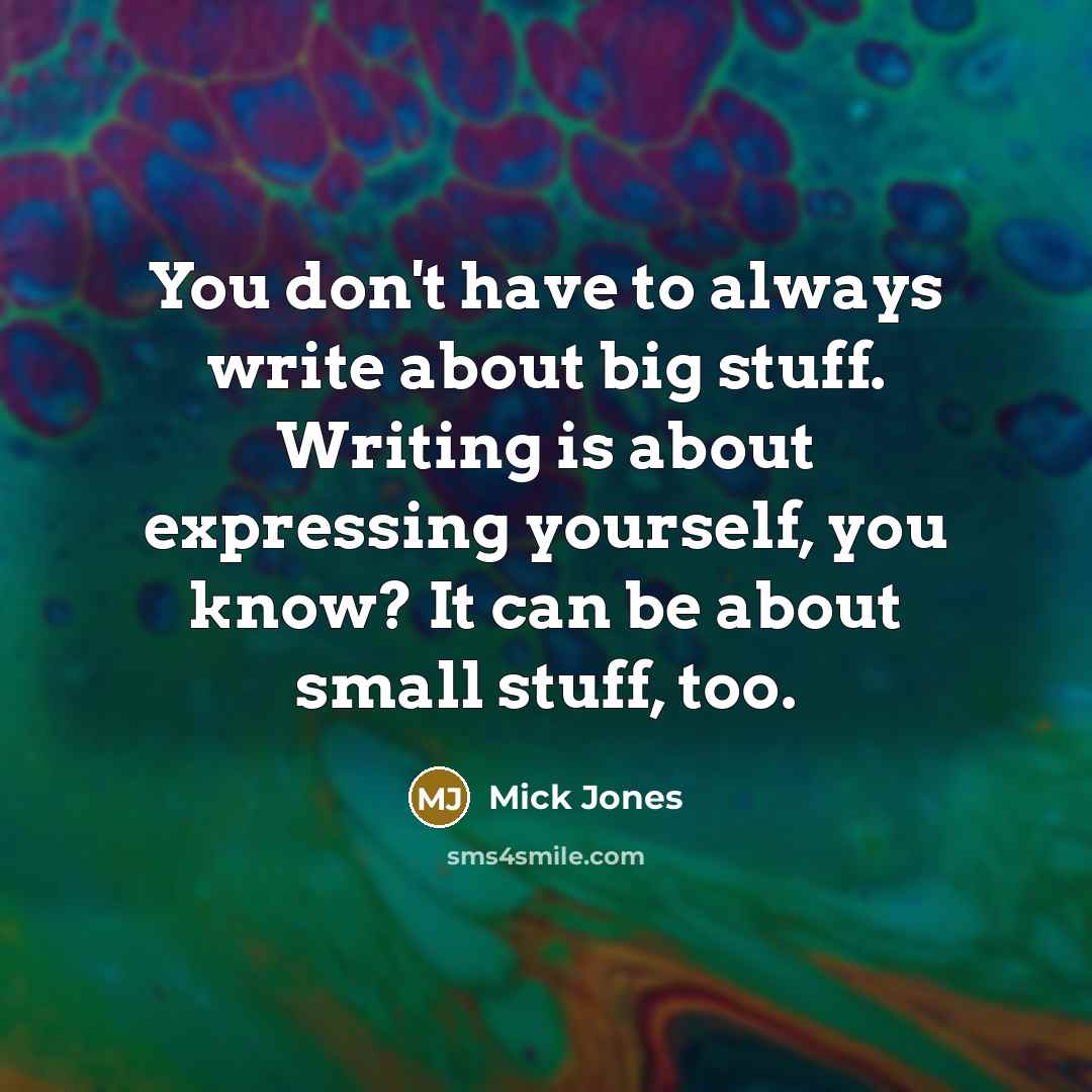 “You don't have to always write about big stuff. Writing…” quote by Mick Jones