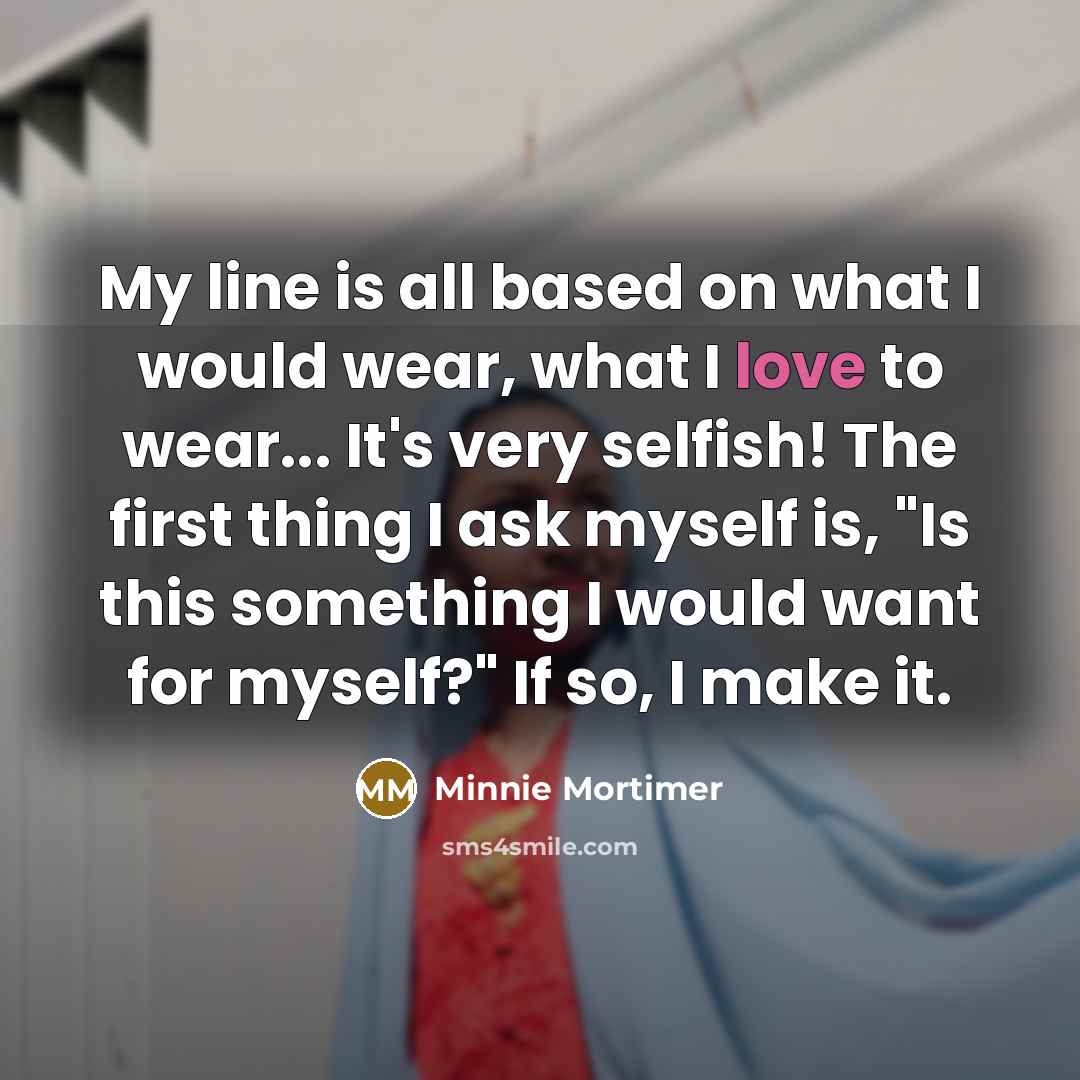 “My line is all based on what I would wear,…” quote by Minnie Mortimer