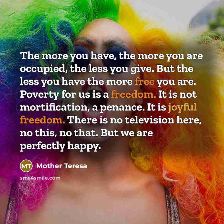 “The more you have, the more you are occupied, the…” quote by Mother Teresa