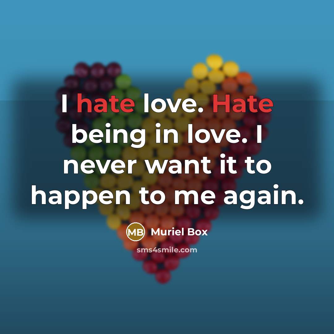 “I hate love. Hate being in love. I never want…” quote by Muriel Box