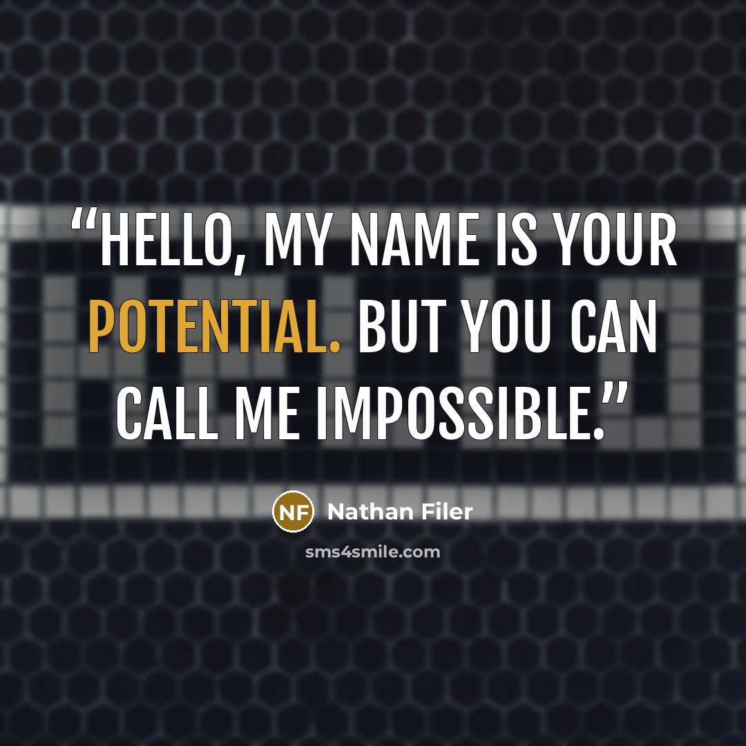 “HELLO, my name is your potential. But you can call me impossible.” quote by Nathan Filer