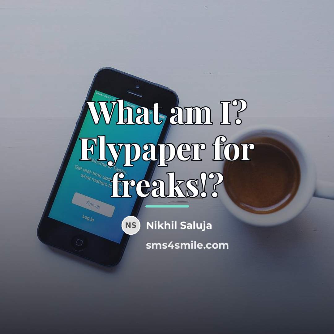 “What am I? Flypaper for freaks!?…” quote by Nikhil Saluja