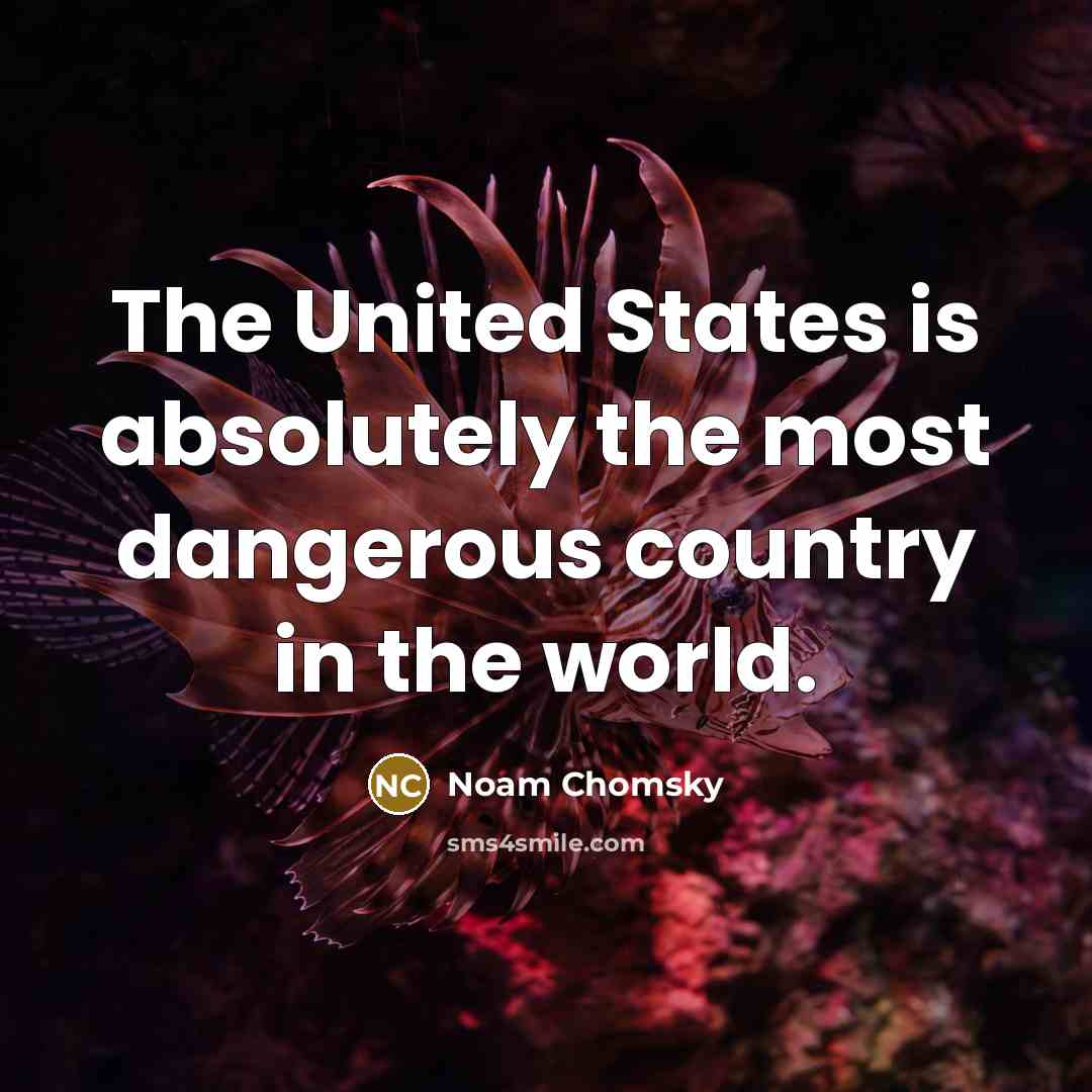 “The United States is absolutely the most dangerous country in…” quote by Noam Chomsky