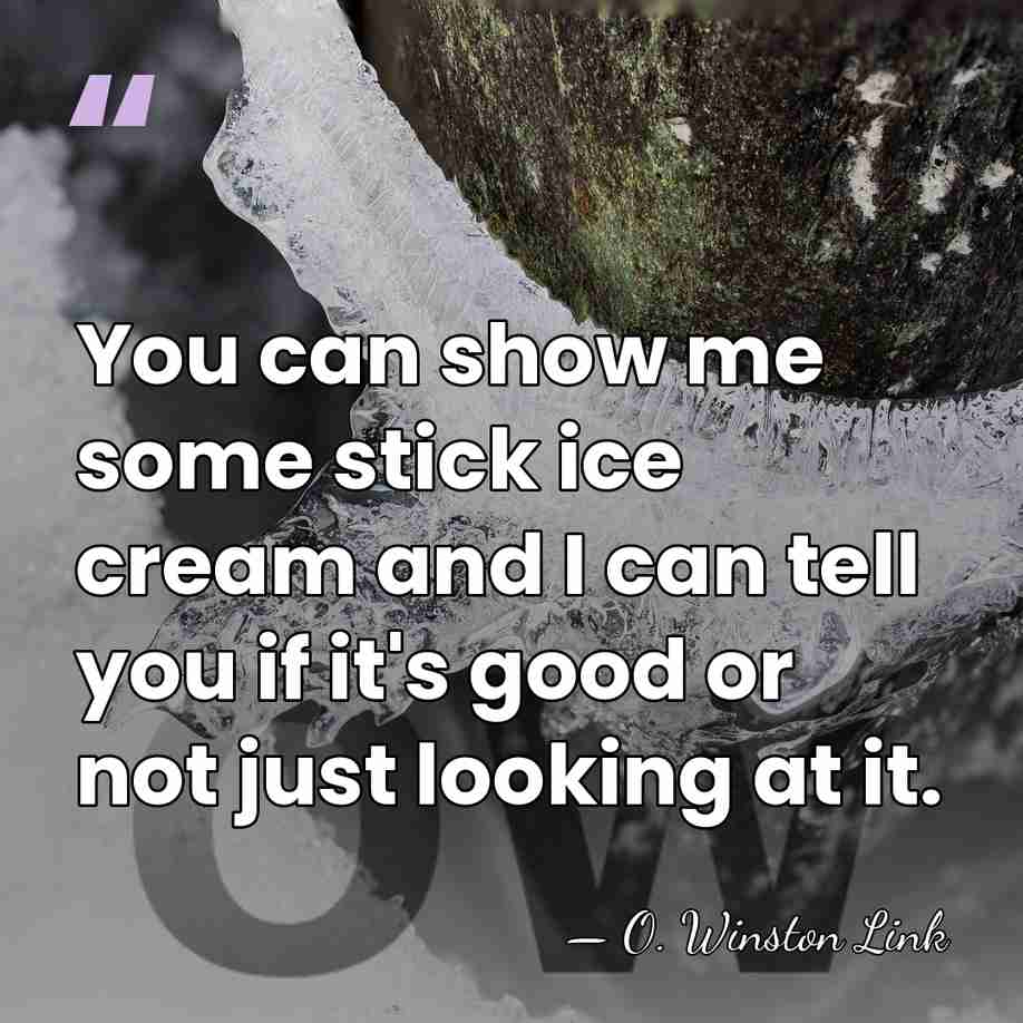 You can show me some stick ice cream and I can tell&hellip; - O. Winston Link
