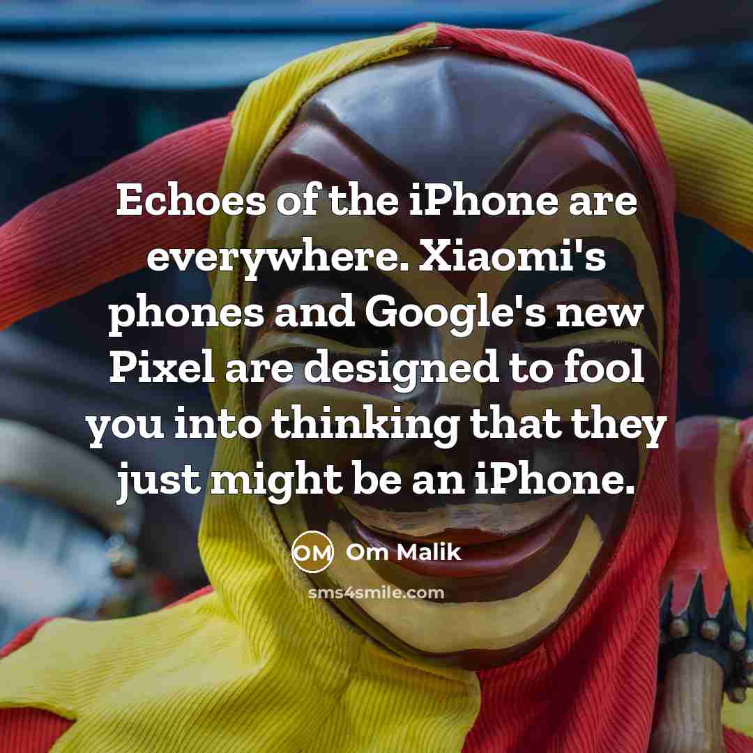“Echoes of the iPhone are everywhere. Xiaomi's phones and Google's…” quote by Om Malik