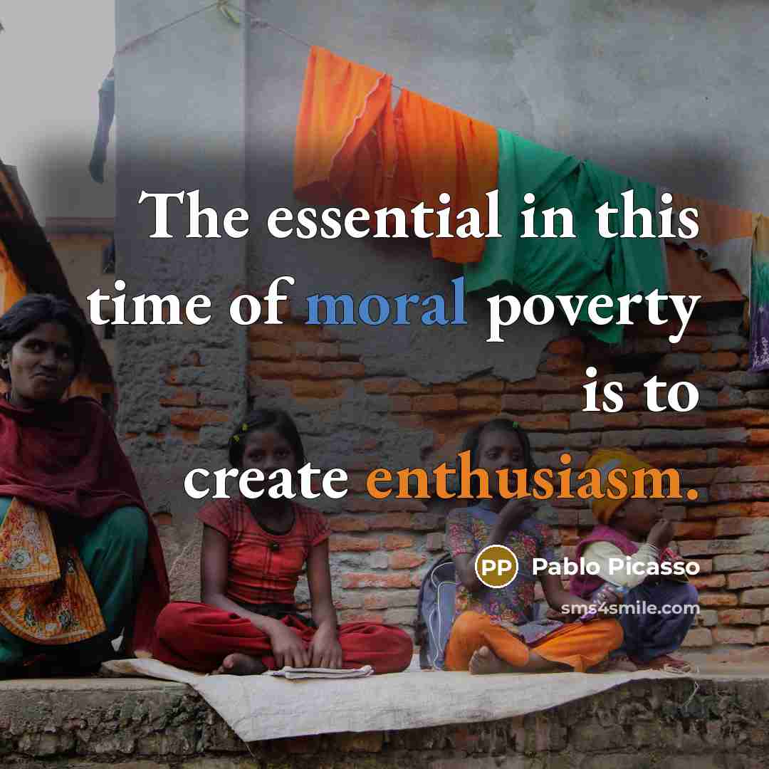 “The essential in this time of moral poverty is to…” quote by Pablo Picasso