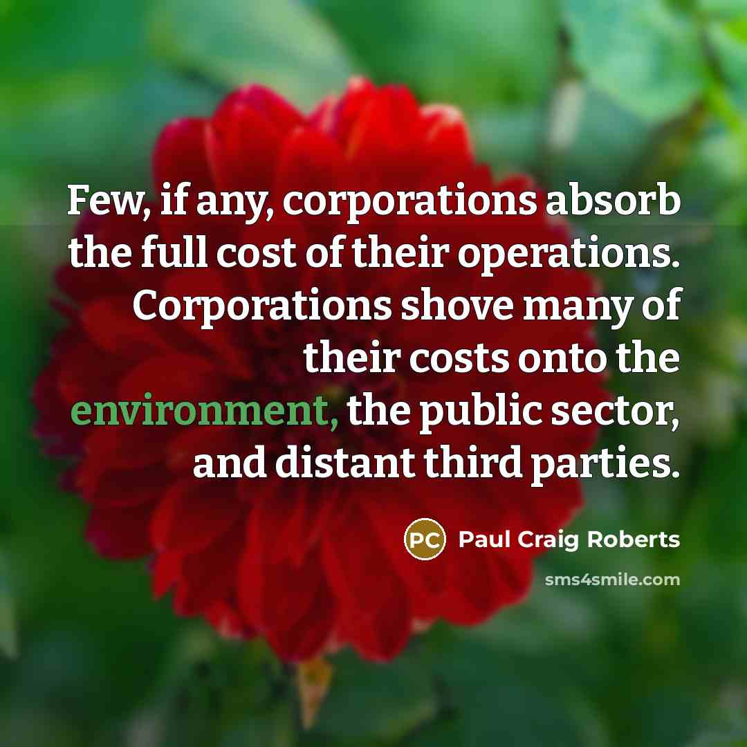 “Few, if any, corporations absorb the full cost of their…” quote by Paul Craig Roberts