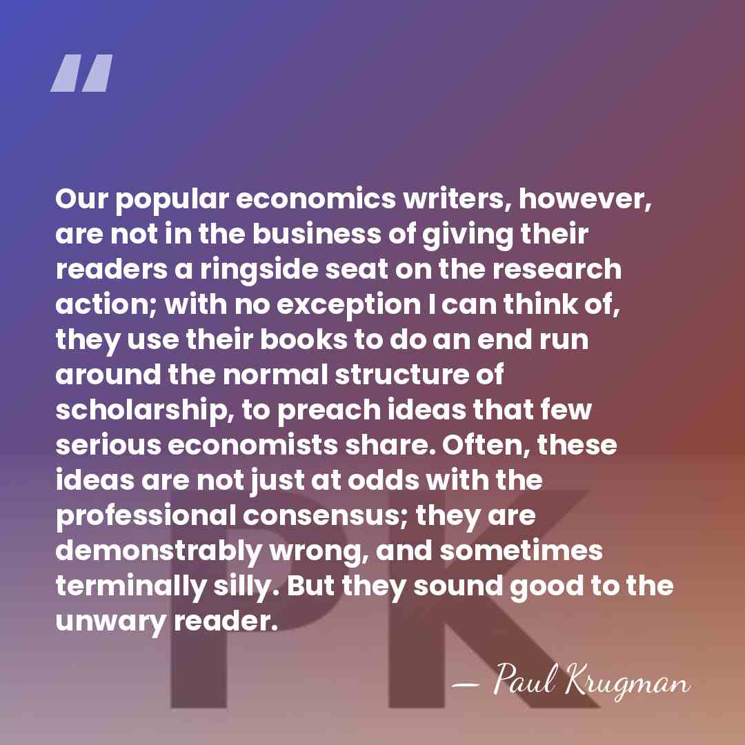 Our popular economics writers, however, are not in the business of giving&hellip; - Paul Krugman