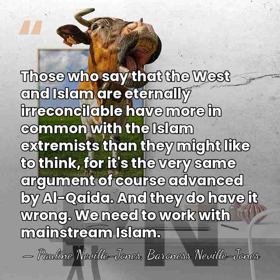 Those who say that the West and Islam are eternally irreconcilable have&hellip; - Pauline Neville-Jones, Baroness Neville-Jones