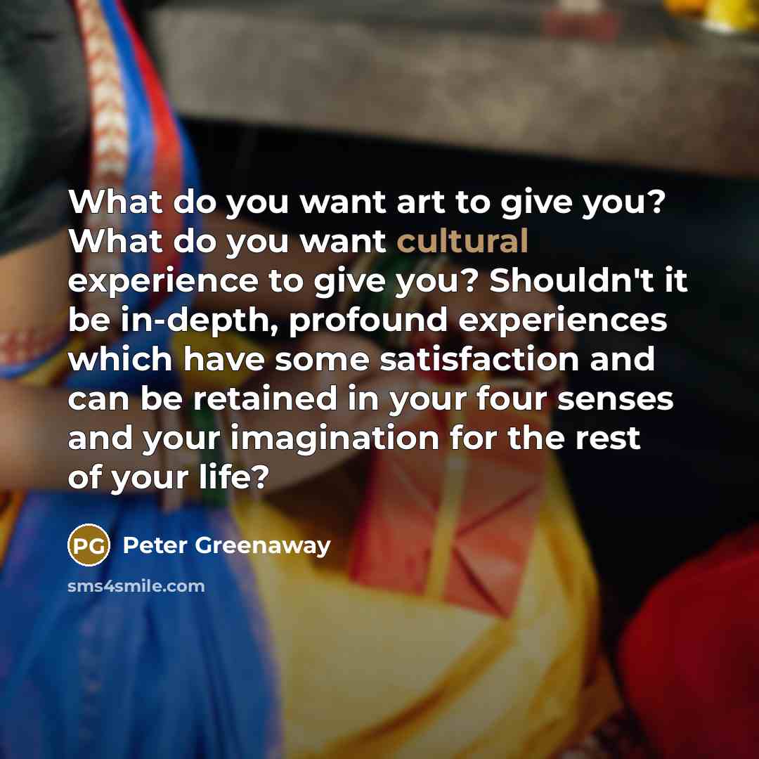“What do you want art to give you? What do…” quote by Peter Greenaway