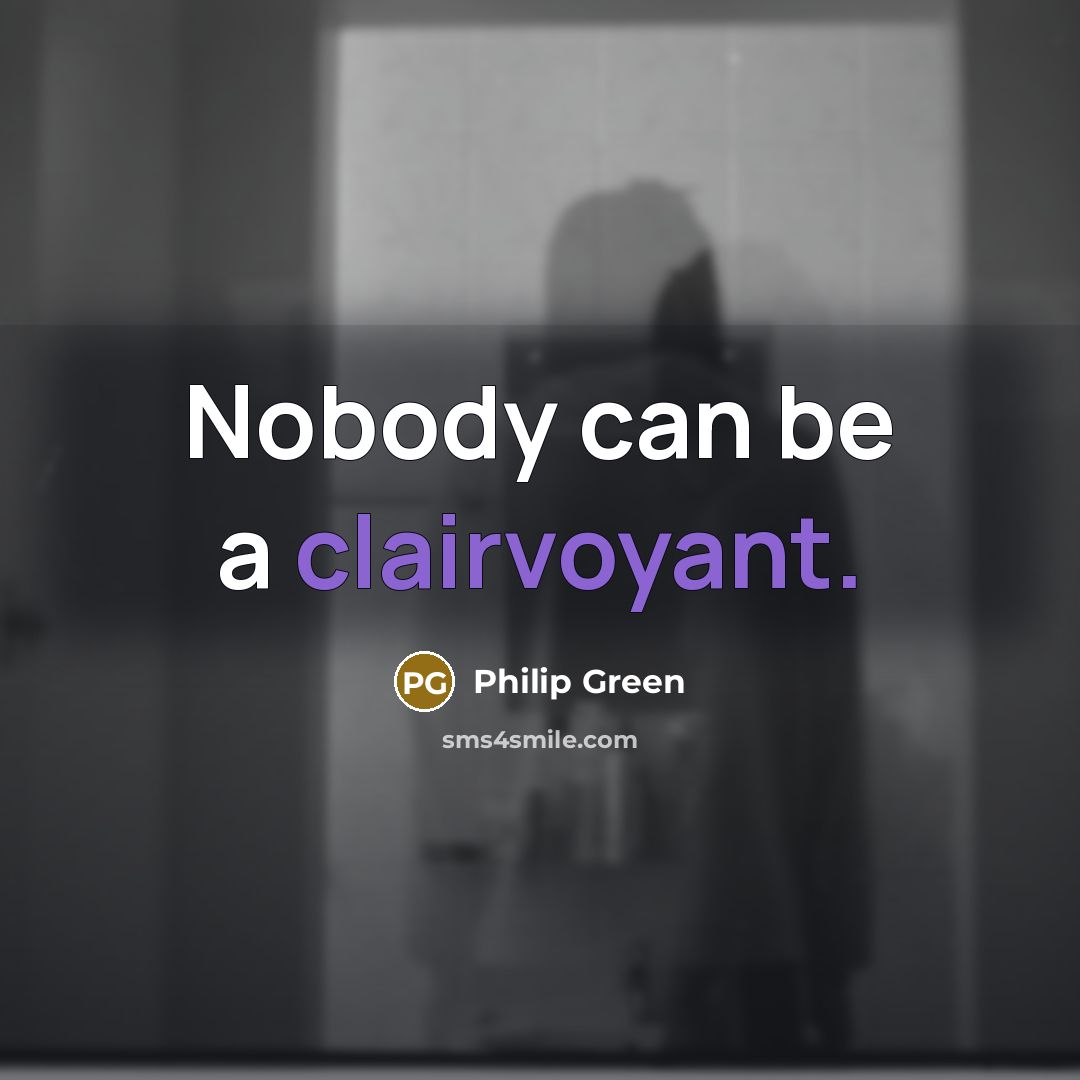 “Nobody can be a clairvoyant.…” quote by Philip Green