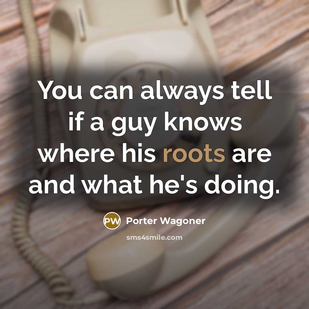 “You can always tell if a guy knows where his…” quote by Porter Wagoner