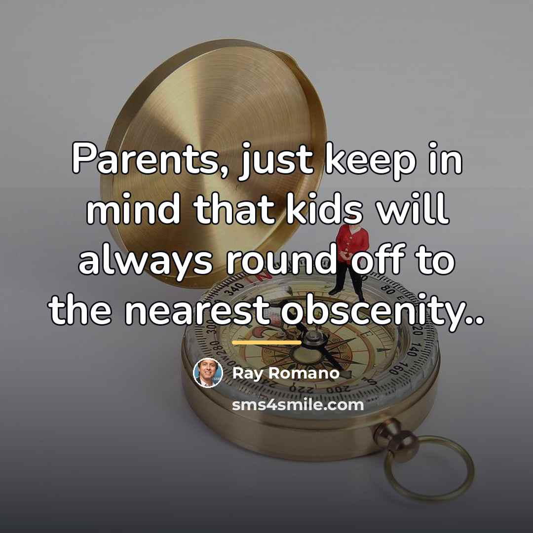 “Parents, just keep in mind that kids will always round…” quote by Ray Romano