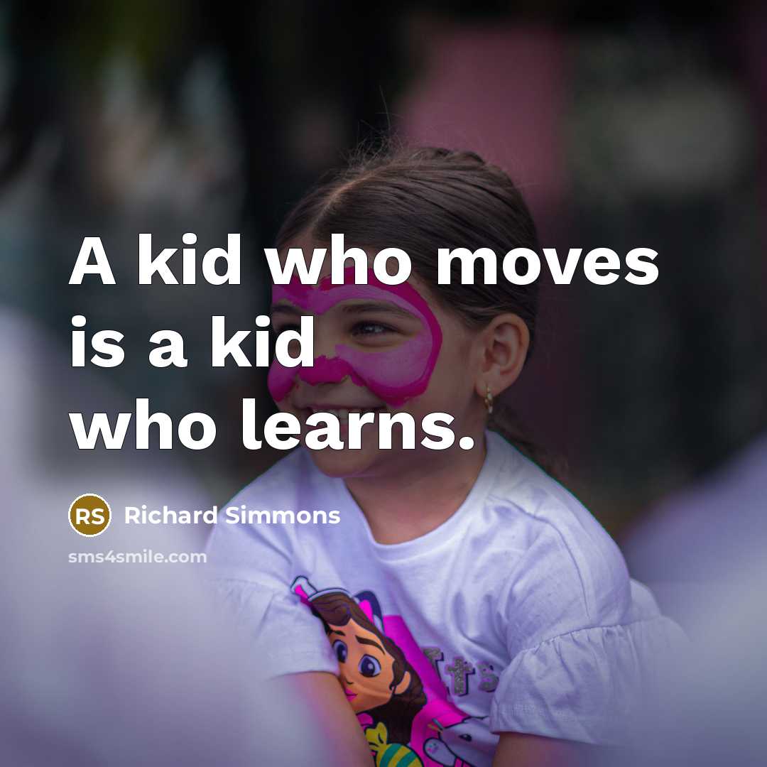 “A kid who moves is a kid who learns.…” quote by Richard Simmons