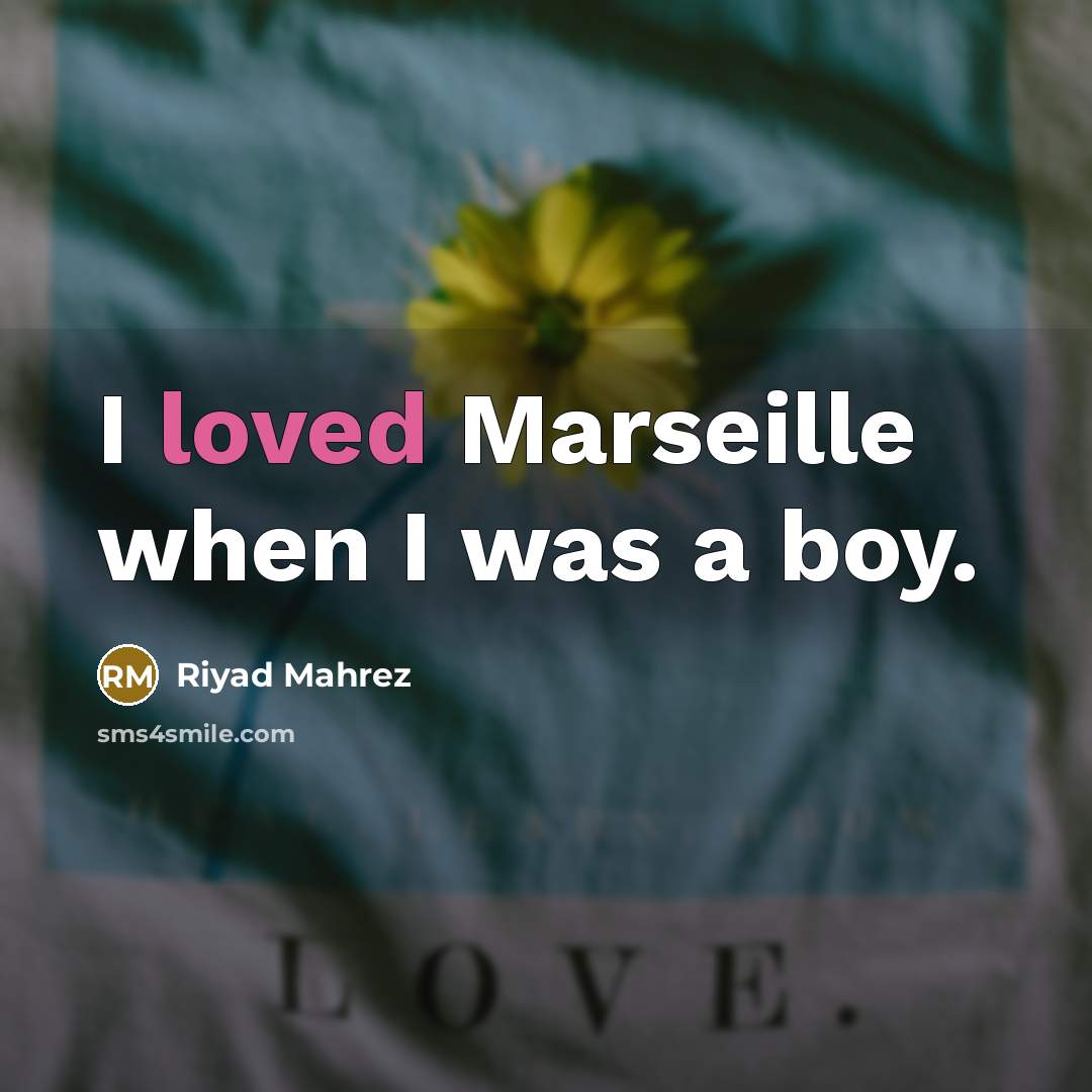“I loved Marseille when I was a boy.…” quote by Riyad Mahrez