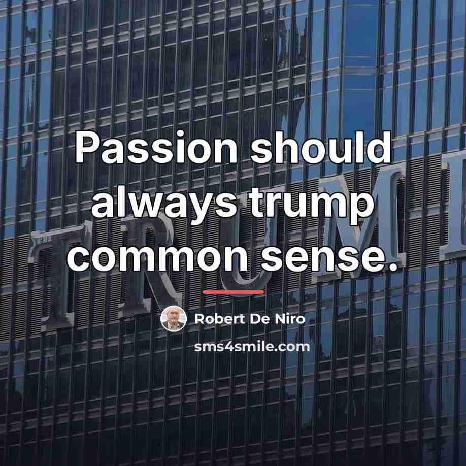 “Passion should always trump common sense.…” quote by Robert De Niro