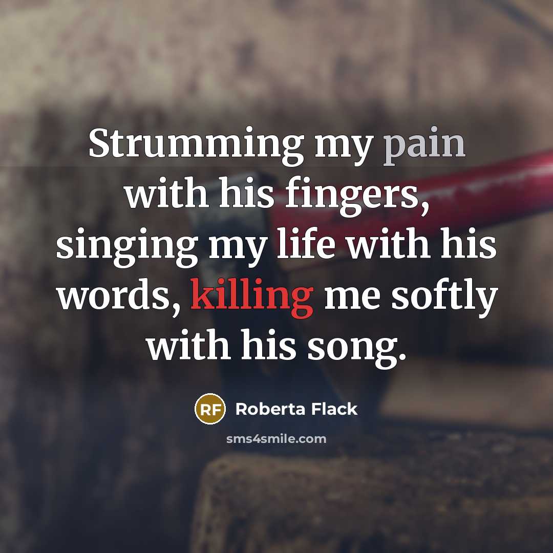 “Strumming my pain with his fingers, singing my life with…” quote by Roberta Flack